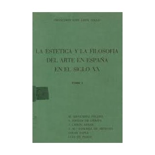 LA ESTETICA Y LA FILOSOFÍA DEL ARTE EN ESPAÑA EN EL SIGLO XX. TOMO I.